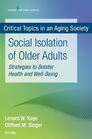 Social Isolation of Older Adults: Strategies to Bolster Health and Well-Being by Lenard W. Kaye 9780826146984
