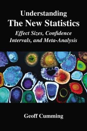 Understanding The New Statistics: Effect Sizes, Confidence Intervals, and Meta-Analysis by Geoff Cumming