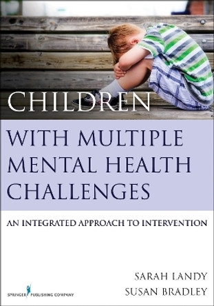 Children With Multiple Mental Health Challenges: An Integrated Approach to Intervention by Sarah Landy 9780826199591