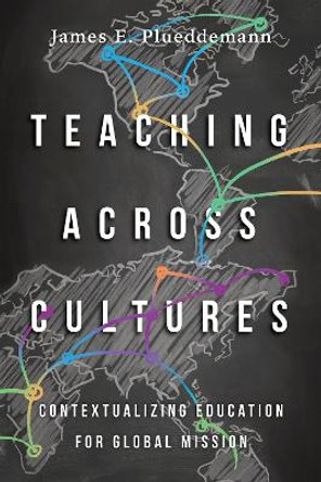 Teaching Across Cultures: Contextualizing Education for Global Mission by James E. Plueddemann 9780830852215