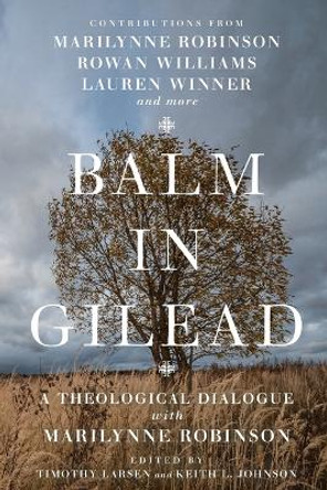 Balm in Gilead: A Theological Dialogue with Marilynne Robinson by Timothy Larsen 9780830853182