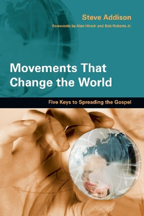 Movements That Change the World: Five Keys to Spreading the Gospel by Steve Addison 9780830836192