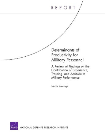 Determinants of Productivity for Military Personnel: A Review of Findings on the Contribution of Experience, Training, and Aptitude to Military Performance by Jennifer Kavanagh 9780833037541