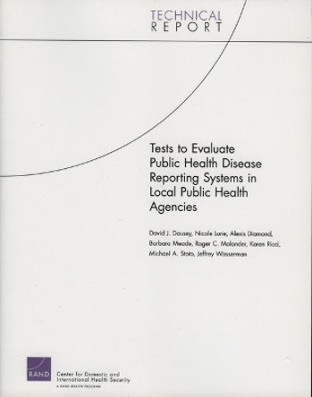 Tests to Evaluate Public Health Disease Reporting Systems in Local Public Health Agencies by David J. Dausey 9780833038272