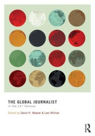 The Global Journalist in the 21st Century by David H. Weaver