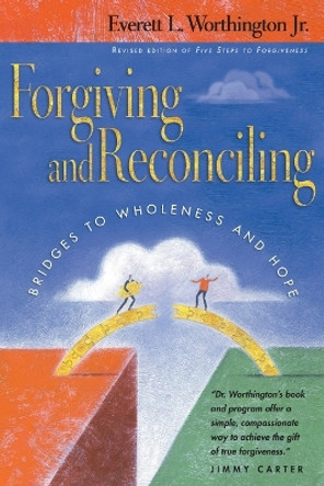 Forgiving and Reconciling: Bridges to Wholeness and Hope by Everett L. Worthington Jr. 9780830832446