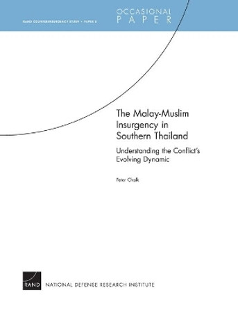 The Malay-Muslim Insurgency in Southern Thailand: Understanding the Conflict's Evolving Dynamic - RAND Counterinsurgency Study: Paper 5 by Peter Chalk 9780833044686