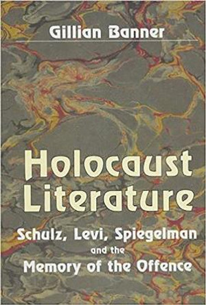 Holocaust Literature: Schulz, Levi, Spiegelman and the Memory of the Offence by Gillian Banner 9780853033714