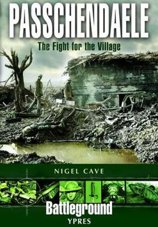 Passchendaele: The Fight for the Village by Nigel Cave 9780850525588