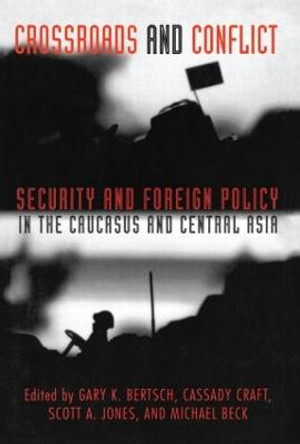 Crossroads and Conflict: Security and Foreign Policy in the Caucasus and Central Asia by Gary K. Bertsch