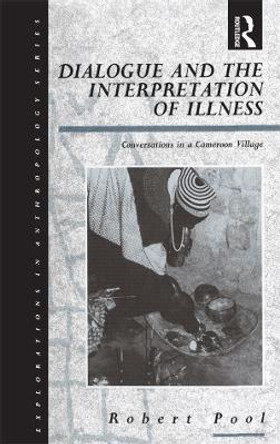 Dialogue and the Interpretation of Illness: Conversations in a Cameroon Village by Robert Pool 9780854968732