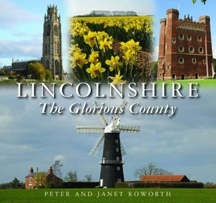 Lincolnshire the Glorious County by Peter Roworth 9780857042750