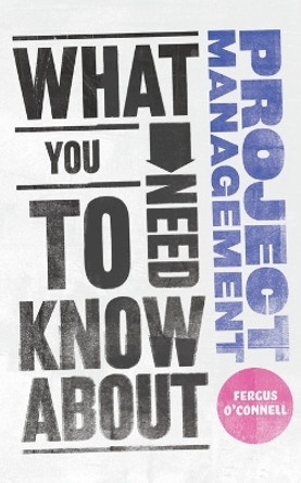 What You Need to Know about Project Management by Fergus O'Connell 9780857081315