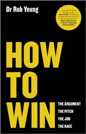 How to Win: The Argument, the Pitch, the Job, the Race by Rob Yeung 9780857084293