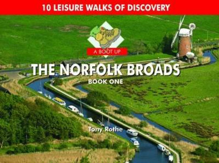 A Boot Up the Norfolk Broads: 10 Leisure Walks of Discovery: Bk. 1 by Tony Rothe 9780857100177