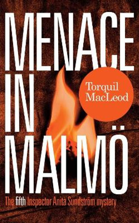 Menace in Malmo: The Fifth Inspector Anita Sundstrom Mystery by Torquil MacLeod 9780857161734