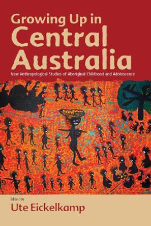 Growing Up in Central Australia: New Anthropological Studies of Aboriginal Childhood and Adolescence by Ute Eickelkamp 9780857450821