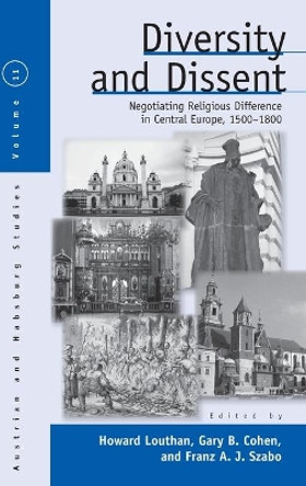 Diversity and Dissent: Negotiating Religious Difference in Central Europe, 1500-1800 by Howard Louthan 9780857451088