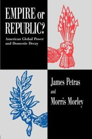 Empire or Republic?: American Global Power and Domestic Decay by James Petras