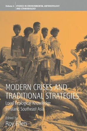 Modern Crises and Traditional Strategies: Local Ecological Knowledge in Island Southeast Asia Roy Ellen 9780857451453