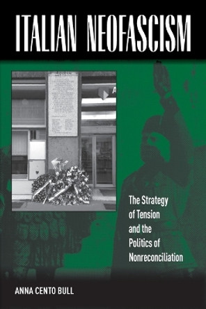 Italian Neofascism: The Strategy of Tension and the Politics of Nonreconciliation by Anna Cento Bull 9780857451743