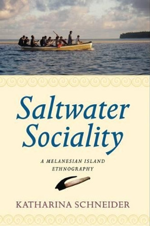 Saltwater Sociality: A Melanesian Island Ethnography by Katharina Schneider 9780857453013