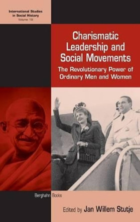 Charismatic Leadership and Social Movements: The Revolutionary Power of Ordinary Men and Women by Jan Willem Stutje 9780857453297