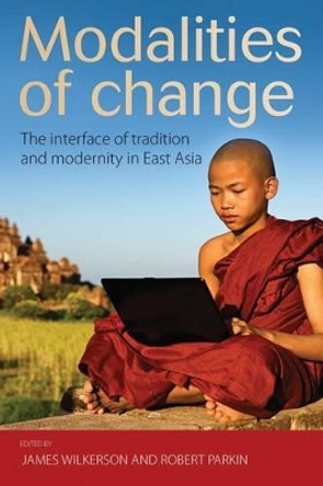 Modalities of Change: The Interface of Tradition and Modernity in East Asia by James Wilkerson 9780857455680