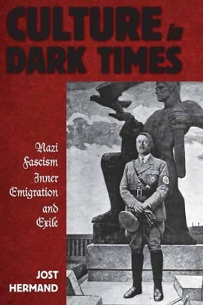 Culture in Dark Times: Nazi Fascism, Inner Emigration, and Exile by Jost Hermand 9780857455901