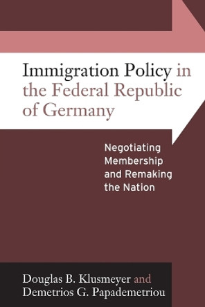 Immigration Policy in the Federal Republic of Germany: Negotiating Membership and Remaking the Nation by Douglas Klusmeyer 9780857456250