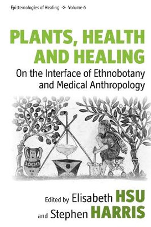 Plants, Health and Healing: On the Interface of Ethnobotany and Medical Anthropology by Elisabeth Hsu 9780857456335