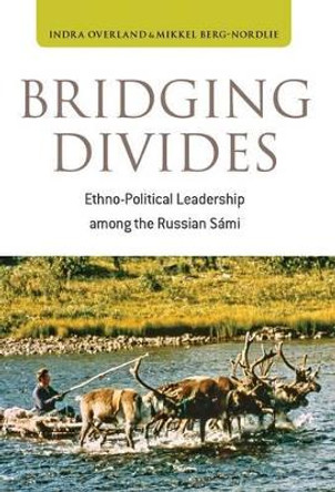 Bridging Divides: Ethno-political Leadership Among the Russian Sami by Indra Overland 9780857456670