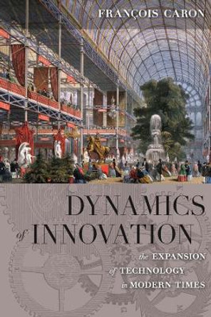 Dynamics of Innovation: The Expansion of Technology in Modern Times by Francois Caron 9780857457233