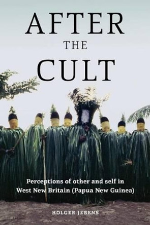 After the Cult: Perceptions of Other and Self in West New Britain (Papua New Guinea) by Holger Jebens 9780857457981