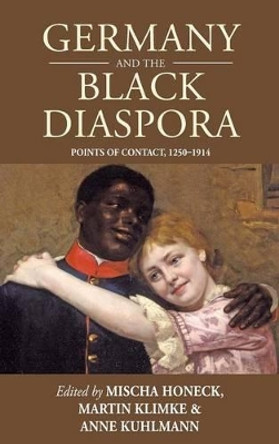 Germany and the Black Diaspora: Points of Contact, 1250-1914 by Mischa Honeck 9780857459534