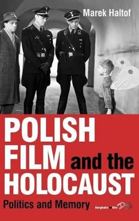 Polish Film and the Holocaust: Politcs and Memory by Marek Haltof 9780857453563