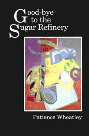 Good-bye to the Sugar Refinery by Patience Wheatley 9780864920898