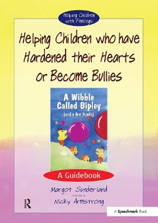 Helping Children Who Have Hardened Their Hearts or Become Bullies: A Guidebook by Margot Sunderland 9780863884580