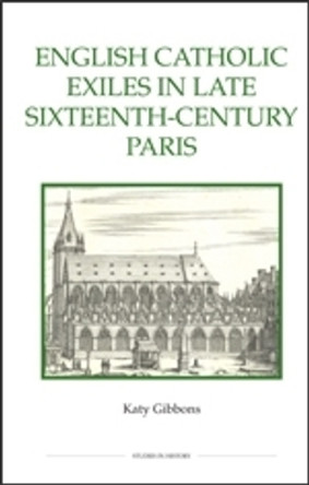 English Catholic Exiles in Late Sixteenth-Century Paris by Katy Gibbons 9780861933136