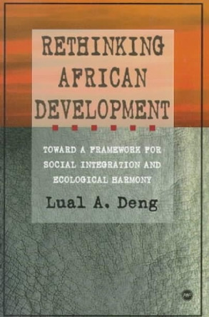 Rethinking African Development: Toward a Framework for Social Integration and Ecological Harmony by Lual A. Deng 9780865436084