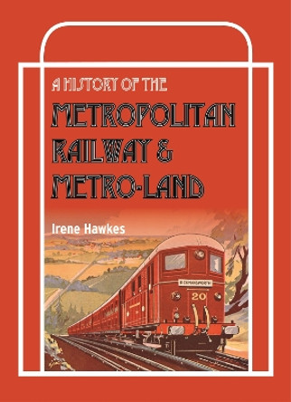 A History of the Metropolitan Railway and Metro-Land by Irene Hawkes 9780860936749