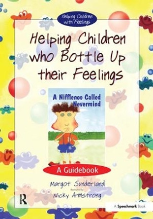 Helping Children Who Bottle Up Their Feelings: A Guidebook by Margot Sunderland 9780863884573