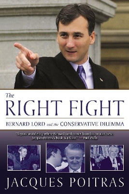 The Right Fight: Bernard Lord and the Conservative Dilemma by Jacques Poitras 9780864923769