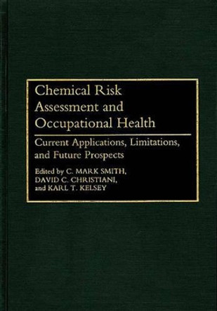 Chemical Risk Assessment and Occupational Health: Current Applications, Limitations, and Future Prospects by Mark C. Smith 9780865692190