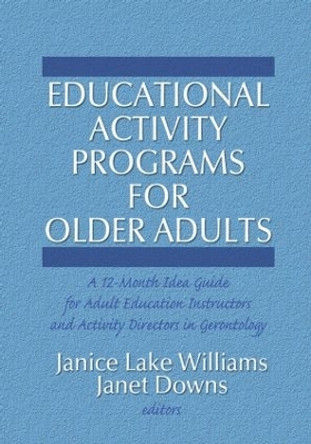 Educational Activity Programs for Older Adults: A 12-Month Idea Guide for Adult Education Instructors and Activity Directors in Gerontology by Janice Williams 9780866562966