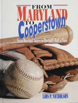 From Maryland to Cooperstown: Seven Maryland Natives in Baseballas Hall of Fame by Lois Nicholson 9780870334948