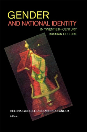 Gender and National Identity in Twentieth-Century Russian Culture by Helena Goscilo 9780875806099
