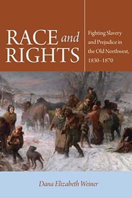 Race and Rights: Fighting Slavery and Prejudice in the Old Northwest, 1830-1870 by Dana Elizabeth Weiner 9780875807133