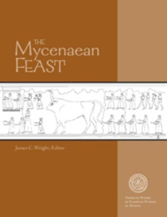 The Mycenaean Feast by James C. Wright 9780876619513