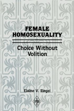 Female Homosexuality: Choice Without Volition by Elaine V. Siegel 9780881630671